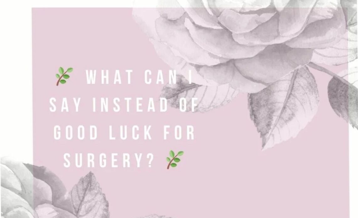 What Can I Say Instead Of Good Luck For Surgery_